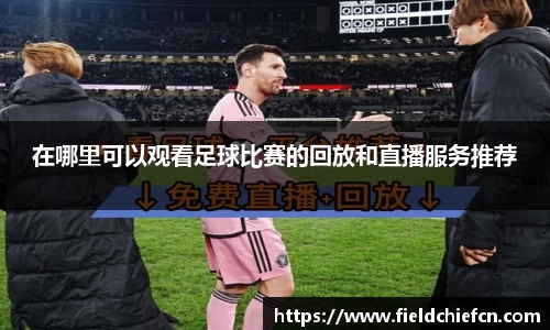 在哪里可以观看足球比赛的回放和直播服务推荐