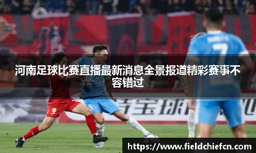 河南足球比赛直播最新消息全景报道精彩赛事不容错过