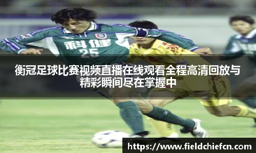 衡冠足球比赛视频直播在线观看全程高清回放与精彩瞬间尽在掌握中