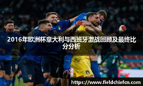 2016年欧洲杯意大利与西班牙激战回顾及最终比分分析